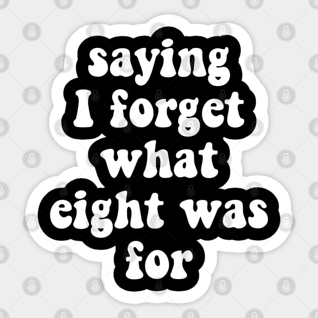 I Forget What Eight Was For funny saying Sticker by BEZZAIM